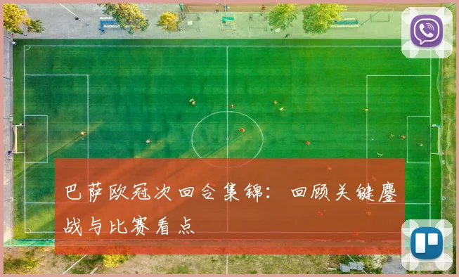 巴萨欧冠次回合集锦：回顾关键鏖战与比赛看点