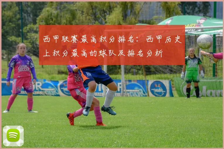 西甲联赛最高积分排名：西甲历史上积分最高的球队及排名分析